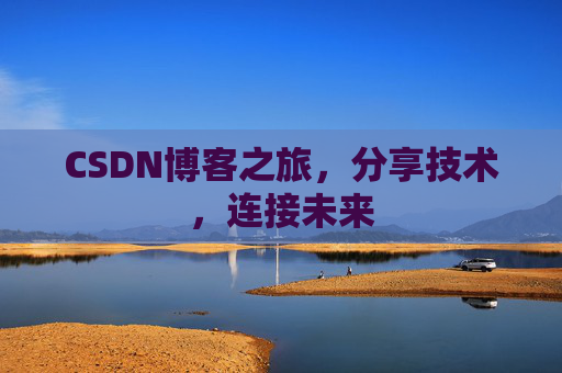 CSDN博客之旅，分享技术，连接未来